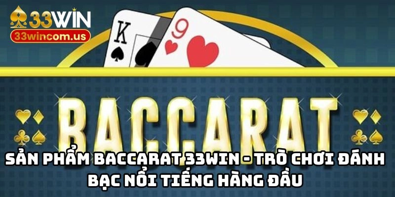 Sản phẩm Baccarat 33WIN - trò chơi đánh bạc nổi tiếng hàng đầu