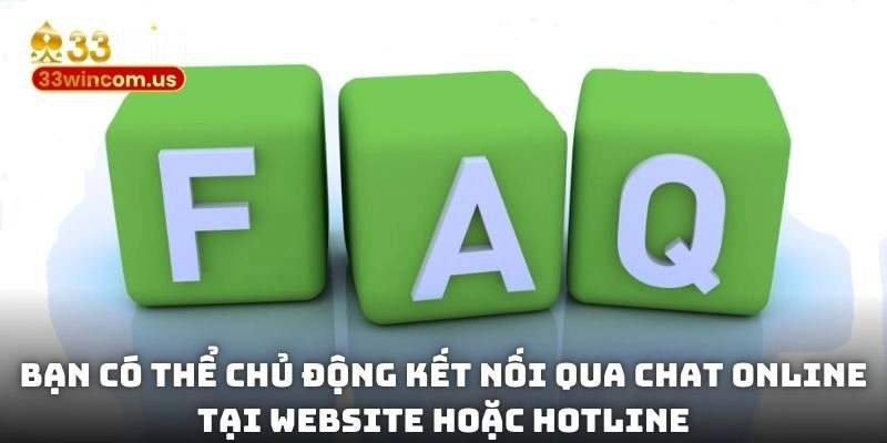 Bạn có thể chủ động kết nối qua chat online tại website hoặc hotline