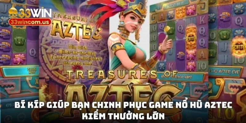 Bí kíp giúp bạn chinh phục game nổ hũ Aztec kiếm thưởng lớn