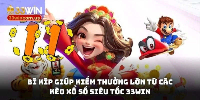 Bí kíp giúp kiếm thưởng lớn từ các kèo xổ số siêu tốc 33win