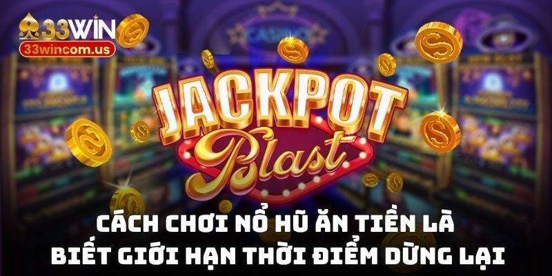 Cách chơi nổ hũ ăn tiền khi biết giới hạn thời điểm dừng lại