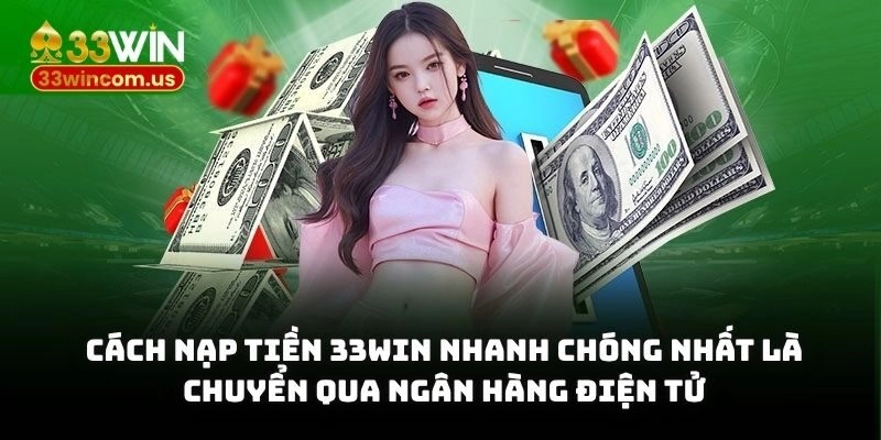 Cách nạp tiền 33WIN nhanh chóng nhất là chuyển qua ngân hàng điện tử
