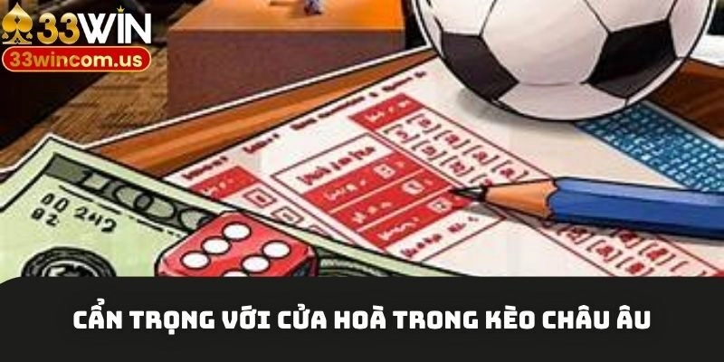 Cẩn trọng với cửa hoà trong kèo châu Âu