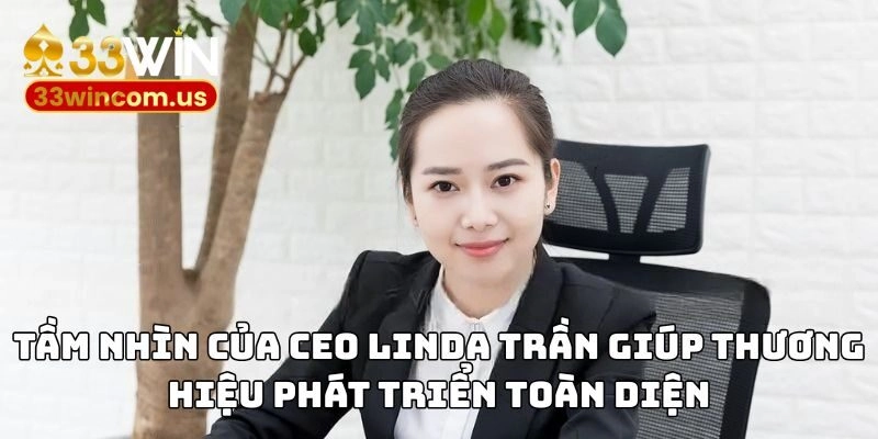 Tầm nhìn của CEO Linda Trần giúp thương hiệu phát triển toàn diện
