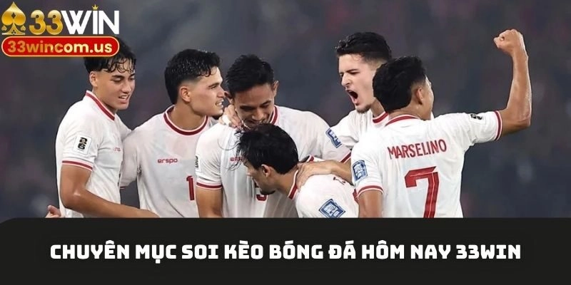 Chuyên mục soi kèo bóng đá hôm nay 33win