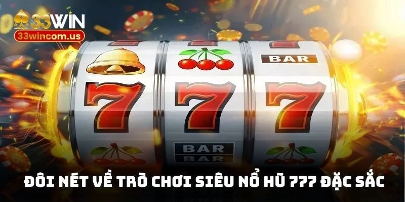 Đôi nét về trò chơi siêu nổ hũ 777 đặc sắc tại 33win