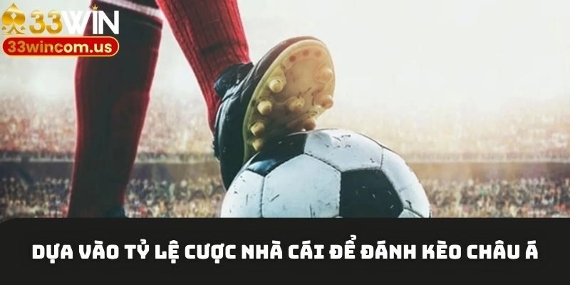 Dựa vào tỷ lệ cược nhà cái để đánh kèo châu Á