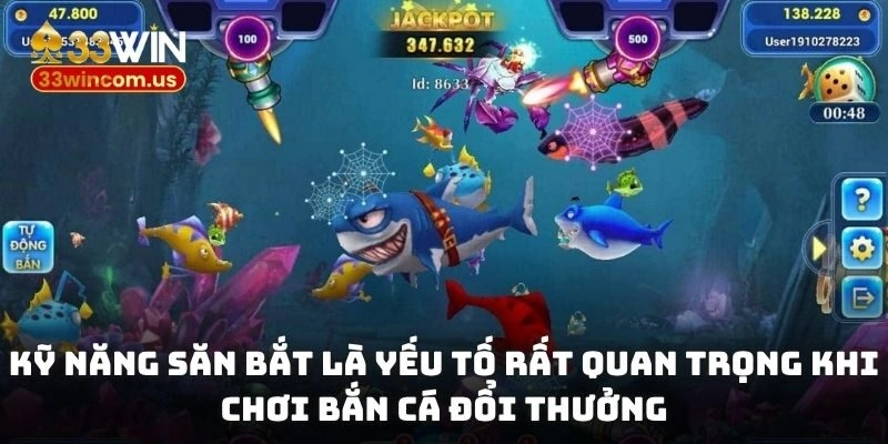 Kỹ năng săn bắt là yếu tố rất quan trọng khi chơi bắn cá đổi thưởng