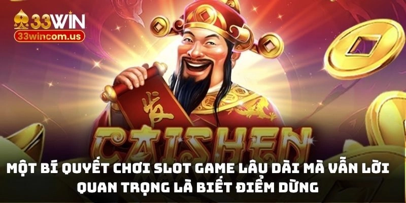 Một bí quyết chơi slot game lâu dài mà vẫn lời quan trọng là biết điểm dừng