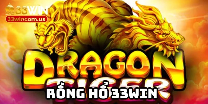 Rồng Hổ 33WIN – Cược Nhanh Lướt Sóng Gom Tiền Tỷ Cực Dễ