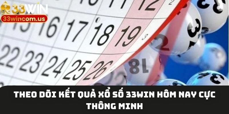 Theo dõi kết quả xổ số 33win hôm nay cực thông minh