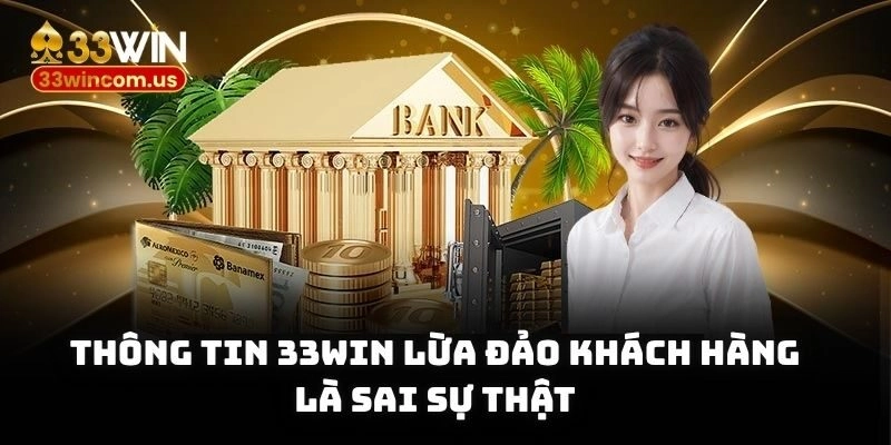 Thông tin 33win lừa đảo khách hàng là sai sự thật