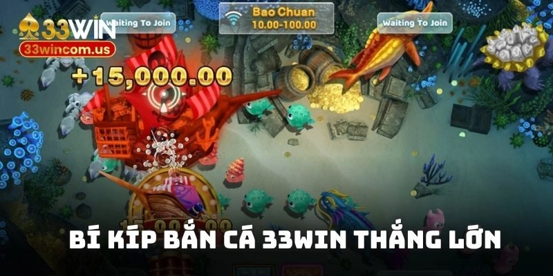 Bí Kíp Bắn Cá 33WIN Thắng Lớn Với Tất Cả Siêu Phẩm Tại Nhà Cái