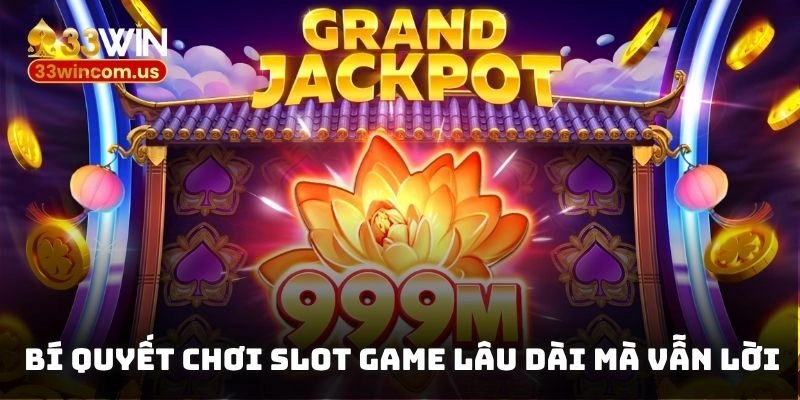 Bí quyết chơi slot game lâu dài mà vẫn lời