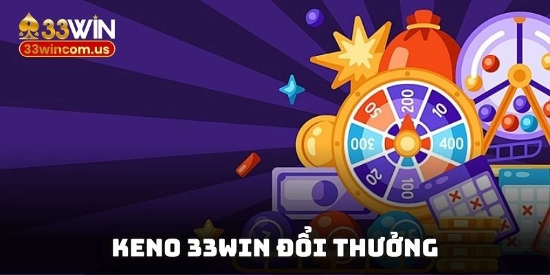 Keno 33win đổi thưởng – Chia sẻ cách chơi chuẩn cho tân thủ