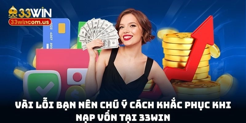 Vài lỗi bạn nên chú ý cách khắc phục khi nạp vốn tại 33WIN
