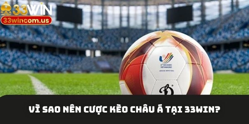 Lý do thành viên nên cược kèo châu Á tại 33win