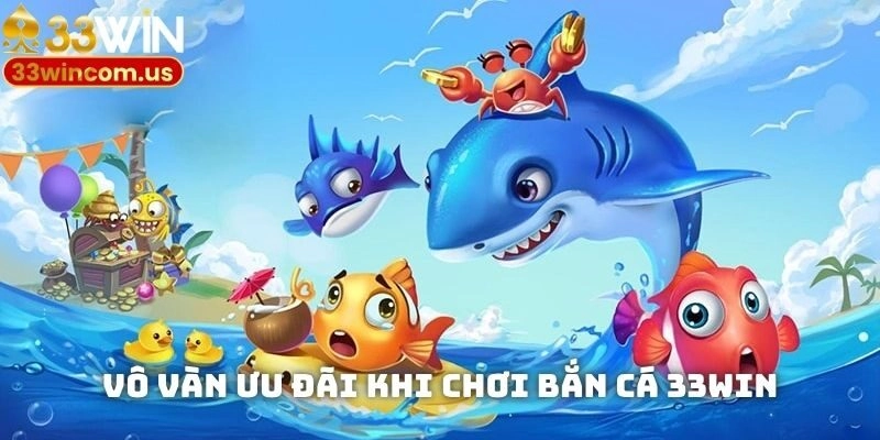 Vô ván ưu đãi hấp dẫn khi chơi bắn cá 33win