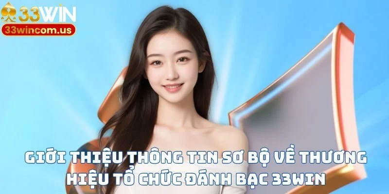 Giới thiệu thông tin sơ bộ về thương hiệu tổ chức đánh bạc 33Win